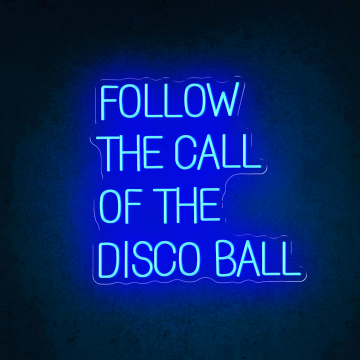 Follow The Call Of The Disco Ball - LED Neon Sign