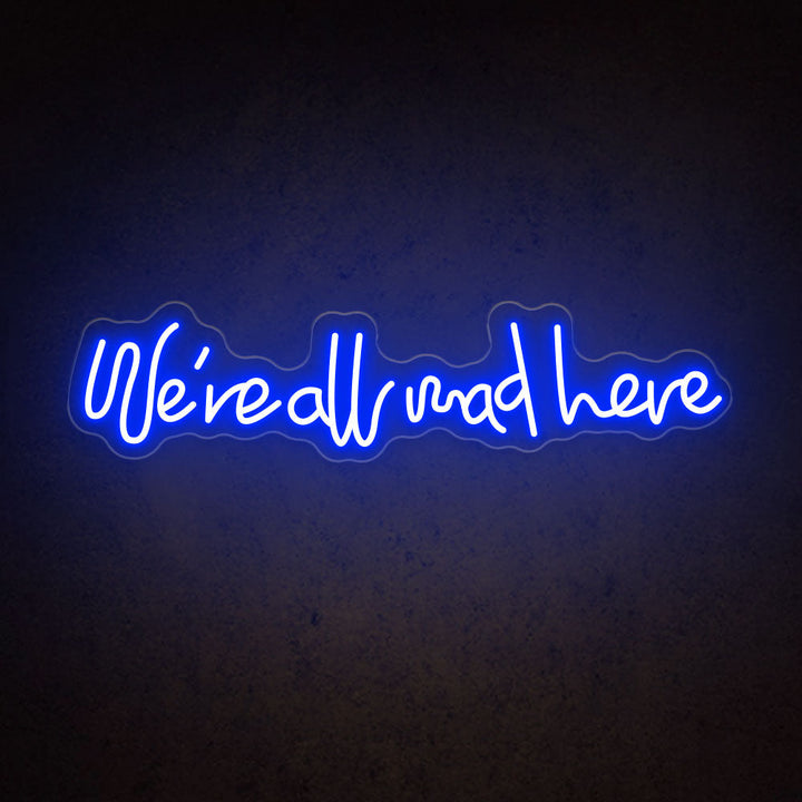 We're All Mad Here - LED Neon Sign