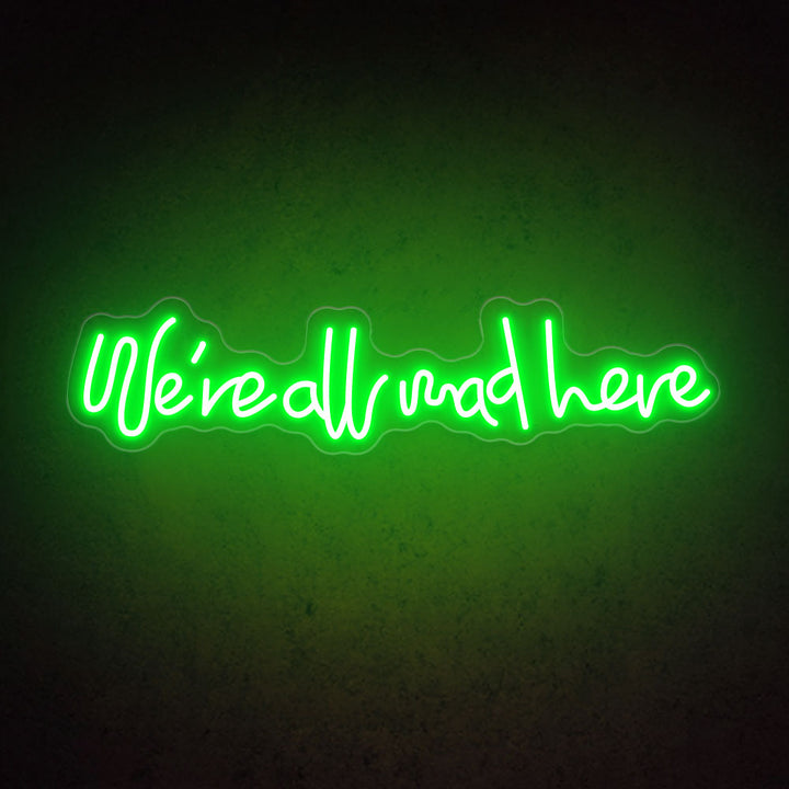 We're All Mad Here - LED Neon Sign