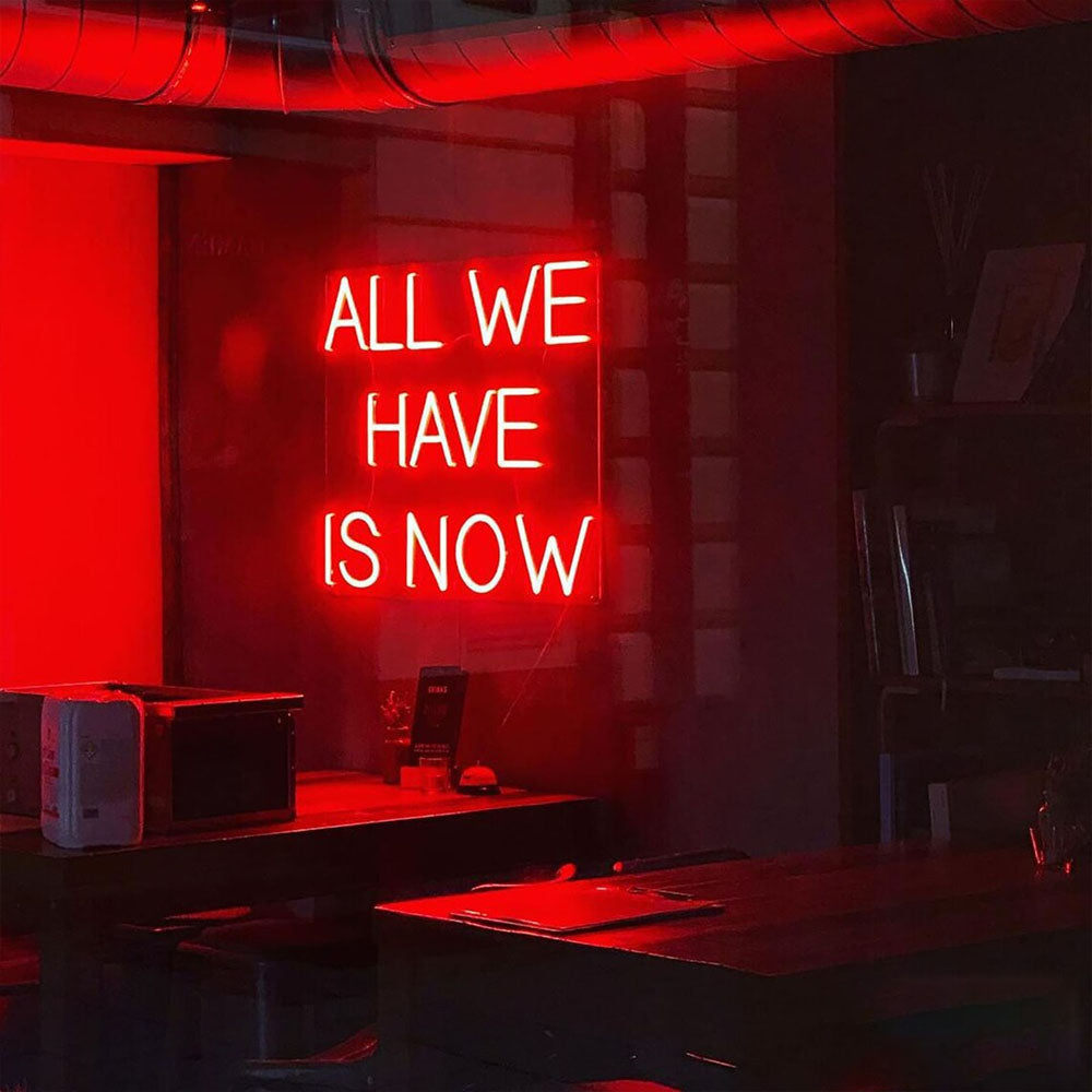 All We Have Is Now - LED Neon Sign