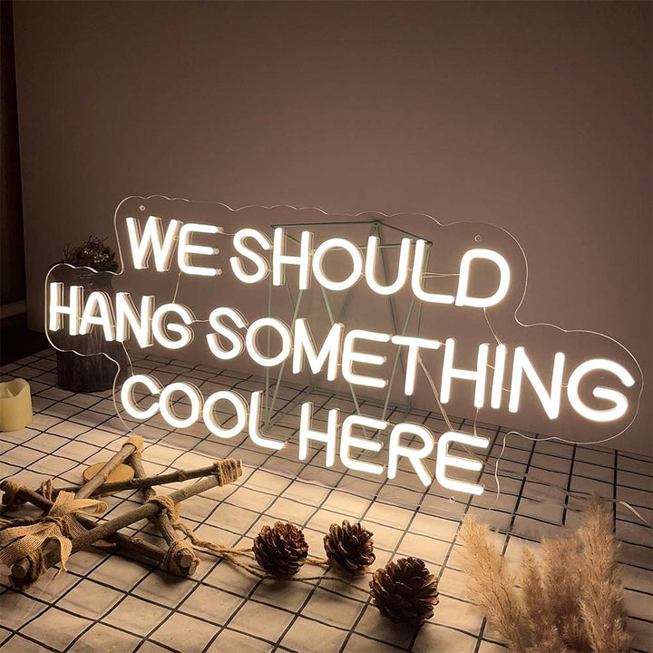 We Should Hang Something Cool Here - LED Neon Sign