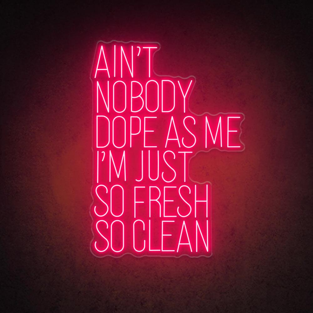 Ain't Nobody Dope as Me I'm Just So Fresh So Clean - LED Neon Sign