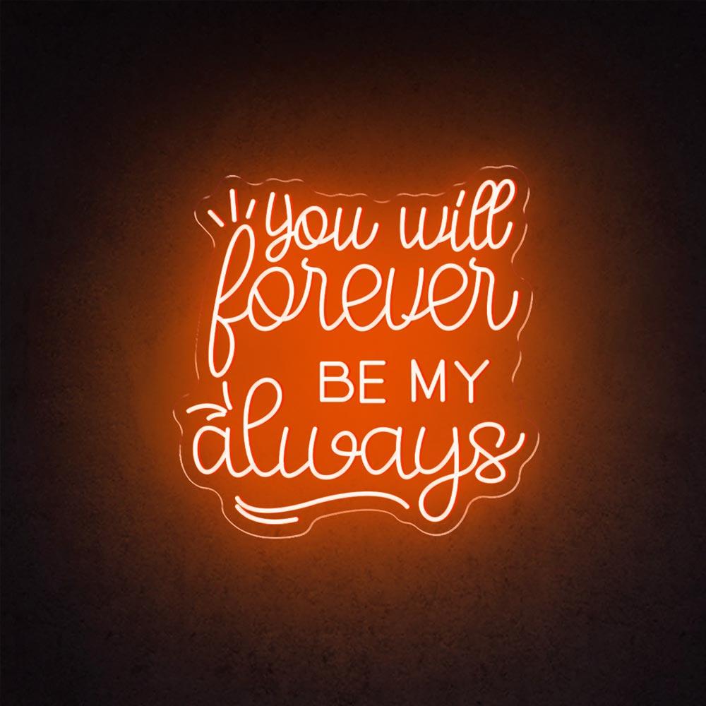 You Will Forever Be My Always - LED Neon Sign