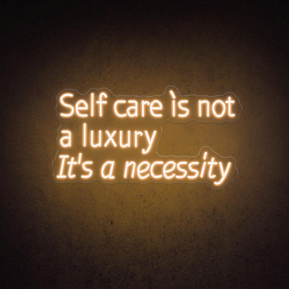 Self Care Is Not A Luxury. It's A Necessity - LED Neon Sign