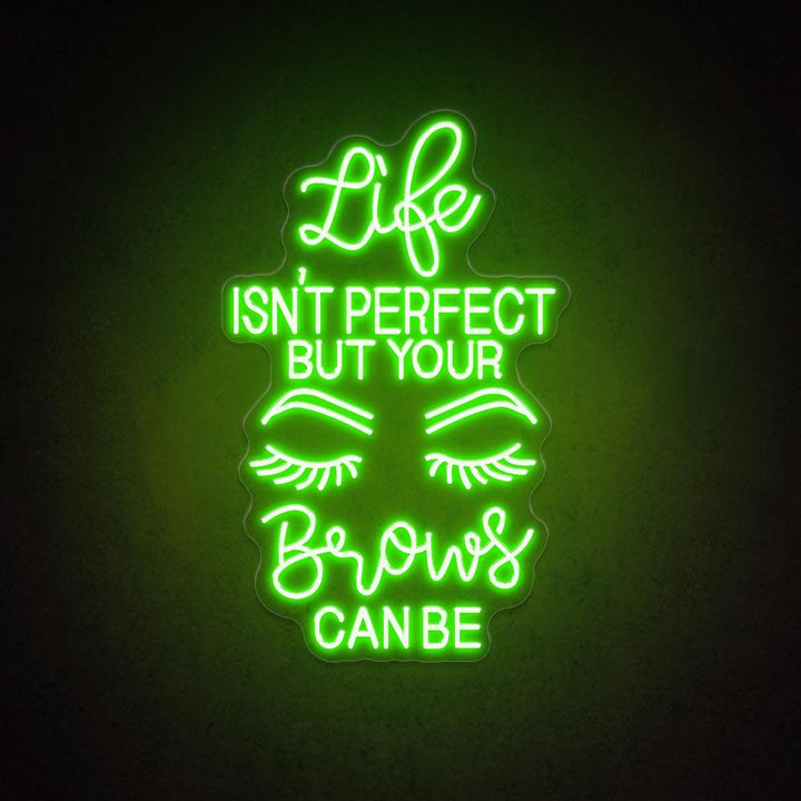 Life Isn't Perfect But Your Brows Can Be - LED Neon Sign