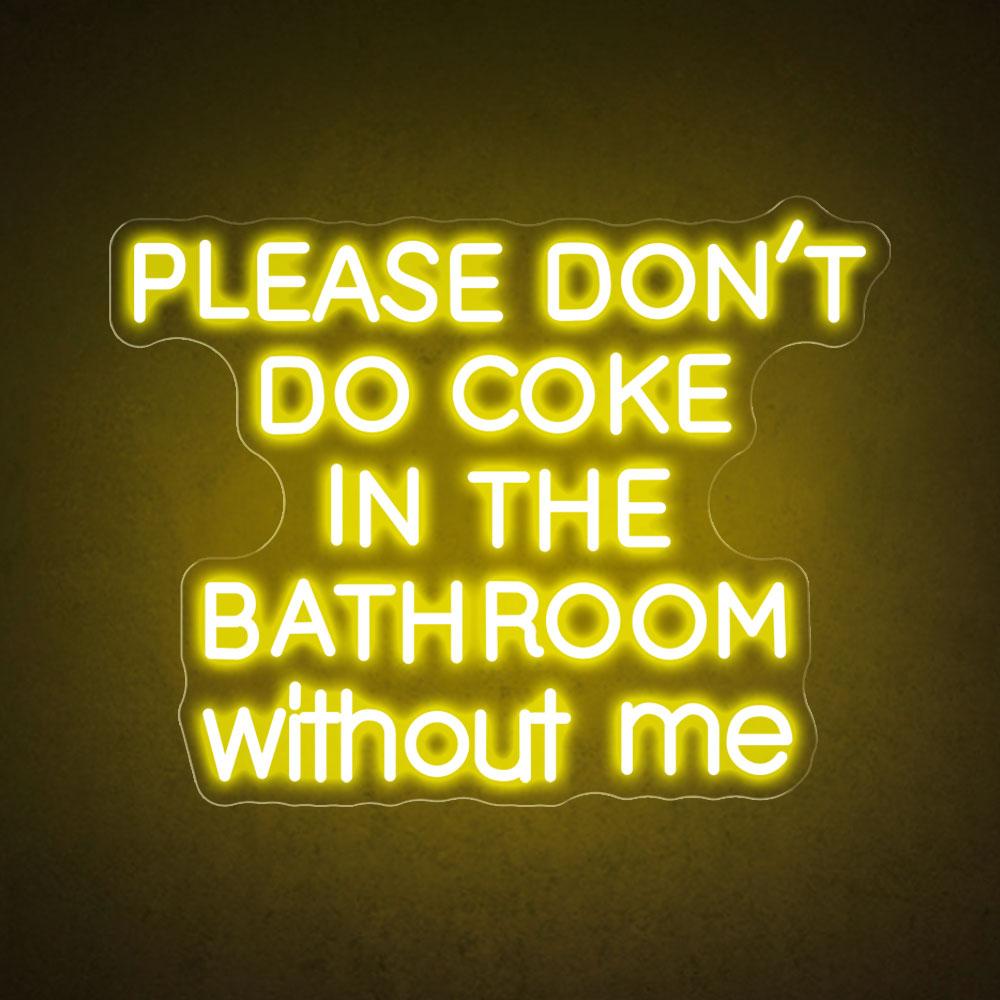 Please Don't Do Coke In The Bathroom Without Me - LED Neon Sign