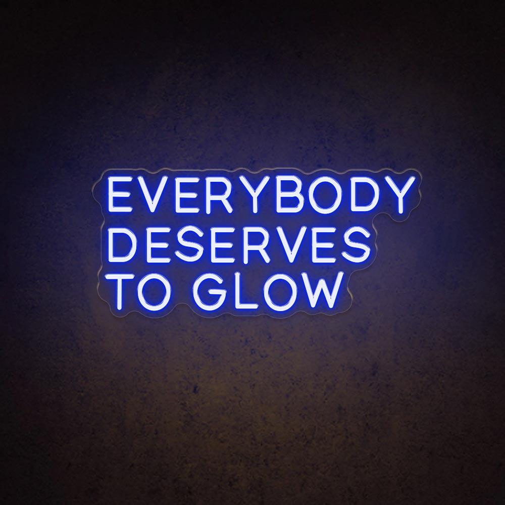 Everybody Deserves To Glow - LED Neon Sign