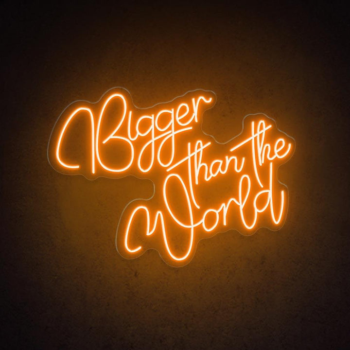Bigger Than The World - LED Neon Sign