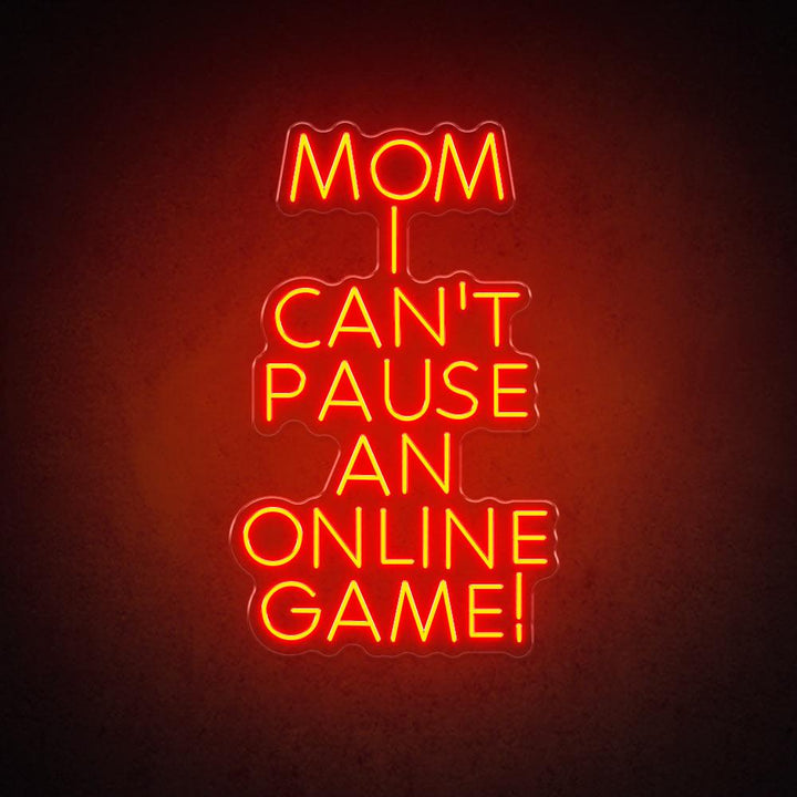 Mom I Can't Pause an Online Game - LED Neon Sign