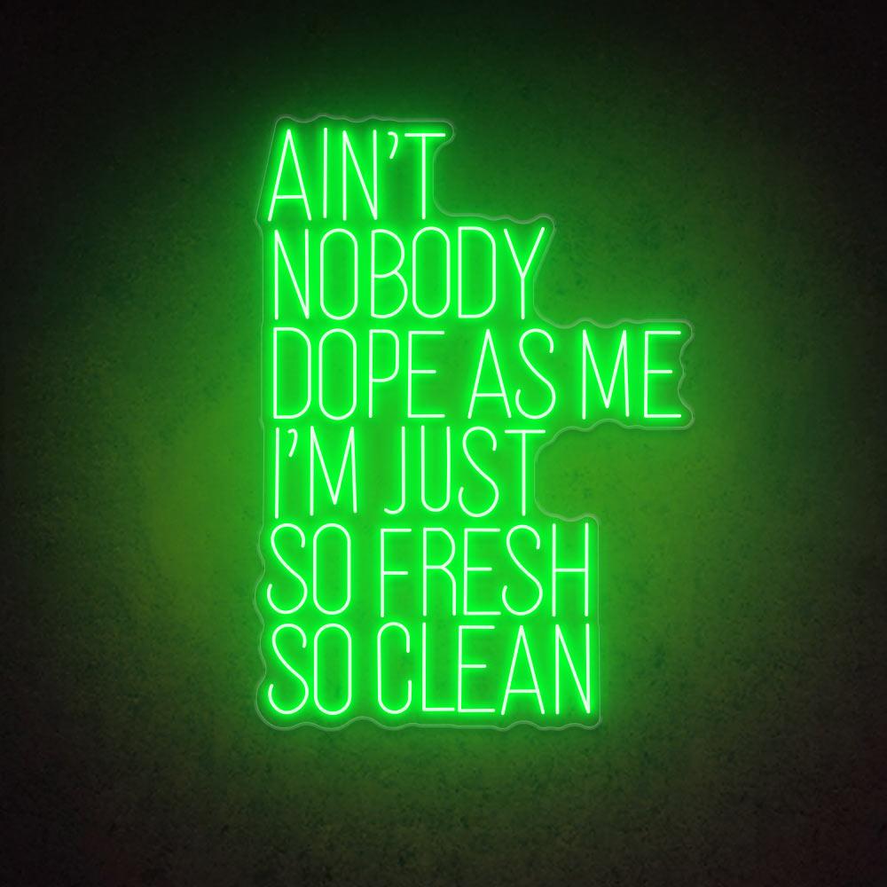 Ain't Nobody Dope as Me I'm Just So Fresh So Clean - LED Neon Sign