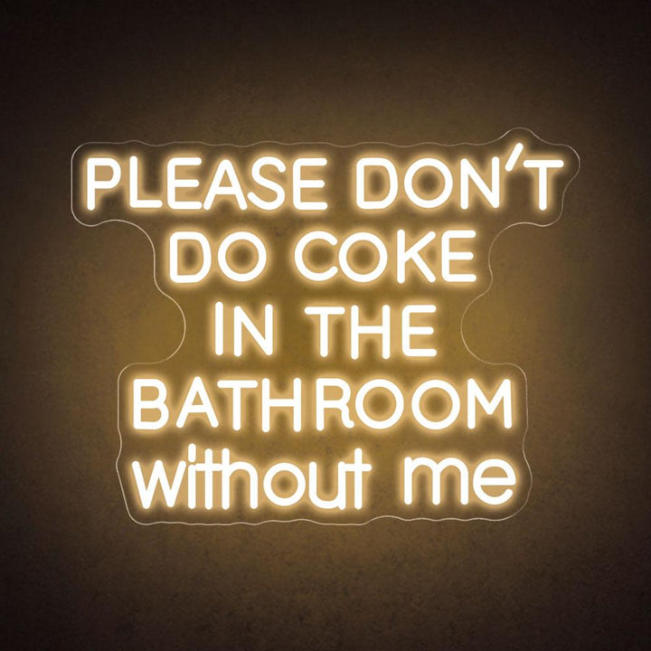 Please Don't Do Coke In The Bathroom Without Me - LED Neon Sign