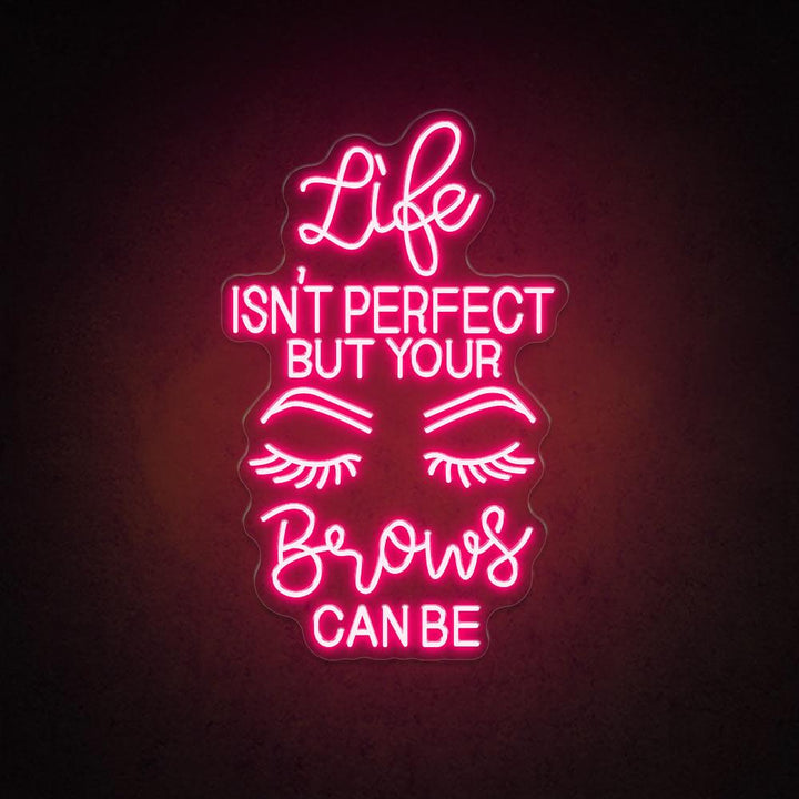 Life Isn't Perfect But Your Brows Can Be - LED Neon Sign