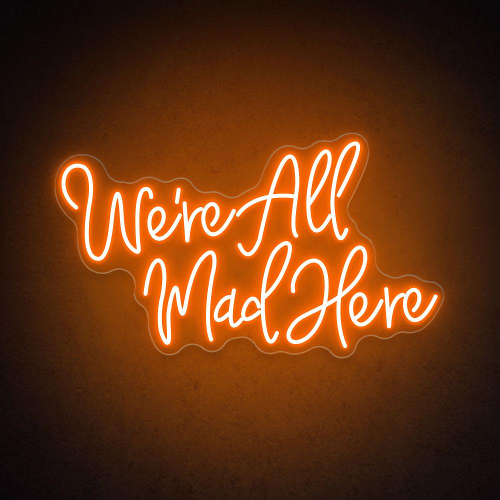 We're All Mad Here - LED  Neon Sign