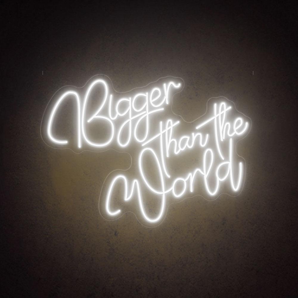 Bigger Than The World - LED Neon Sign