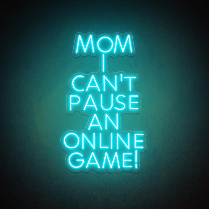 Mom I Can't Pause an Online Game - LED Neon Sign