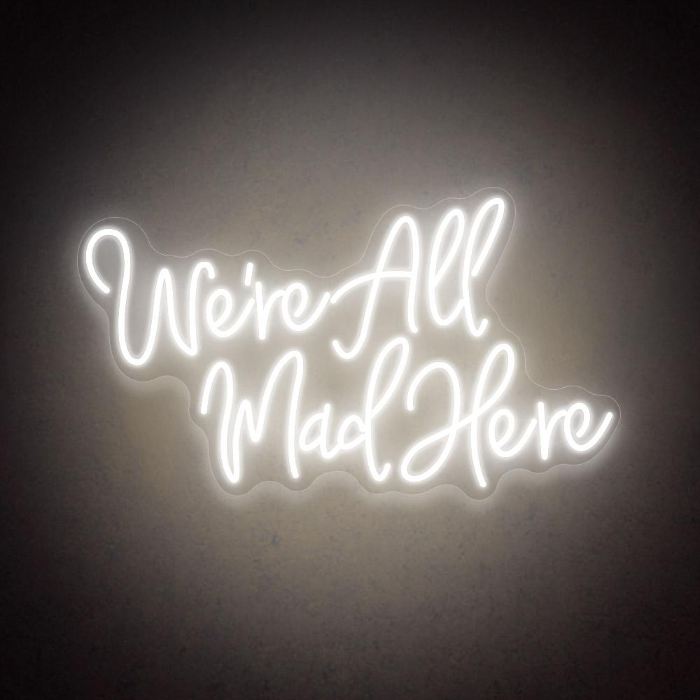 We're All Mad Here - LED  Neon Sign