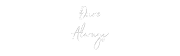 Custom Neon: Dare
Always