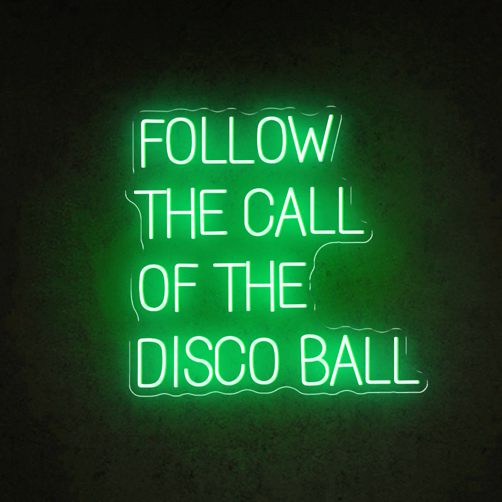 Follow The Call Of The Disco Ball - LED Neon Sign