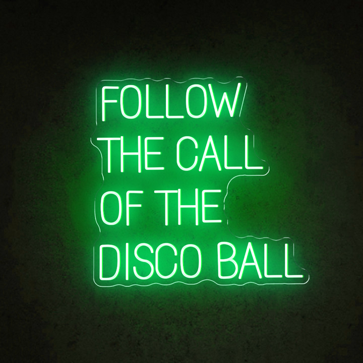 Follow The Call Of The Disco Ball - LED Neon Sign