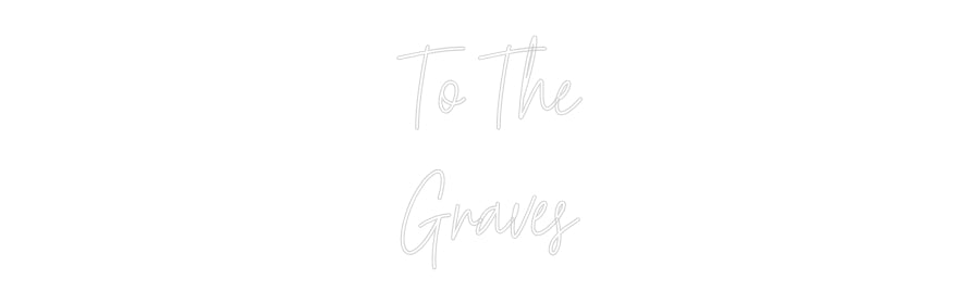 Custom Neon: To The
Graves