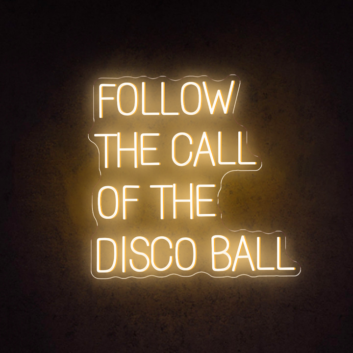 Follow The Call Of The Disco Ball - LED Neon Sign