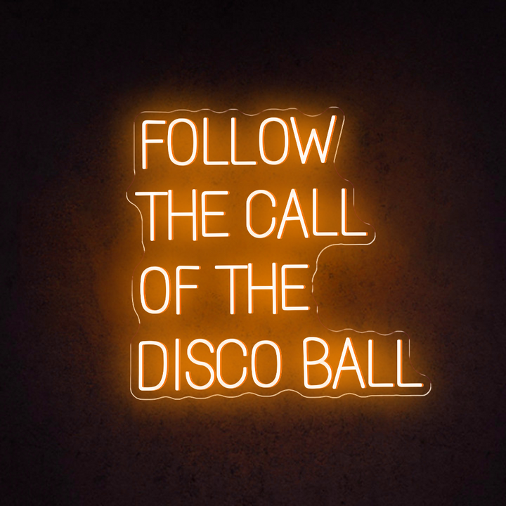 Follow The Call Of The Disco Ball - LED Neon Sign