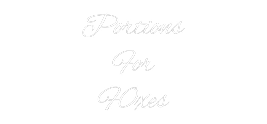 Custom Neon: Portions
For...