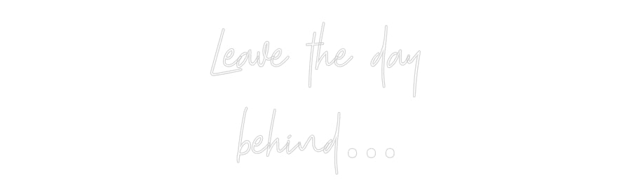 Custom Neon: Leave the day...