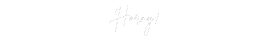 Custom Neon: Horny?