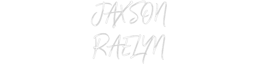 Custom Neon: JAXSON
RAELYN