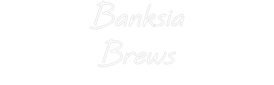 Custom Neon: Banksia
Brews