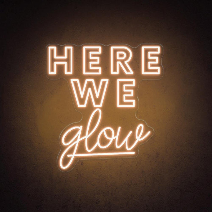 Here We Glow - LED Neon Sign