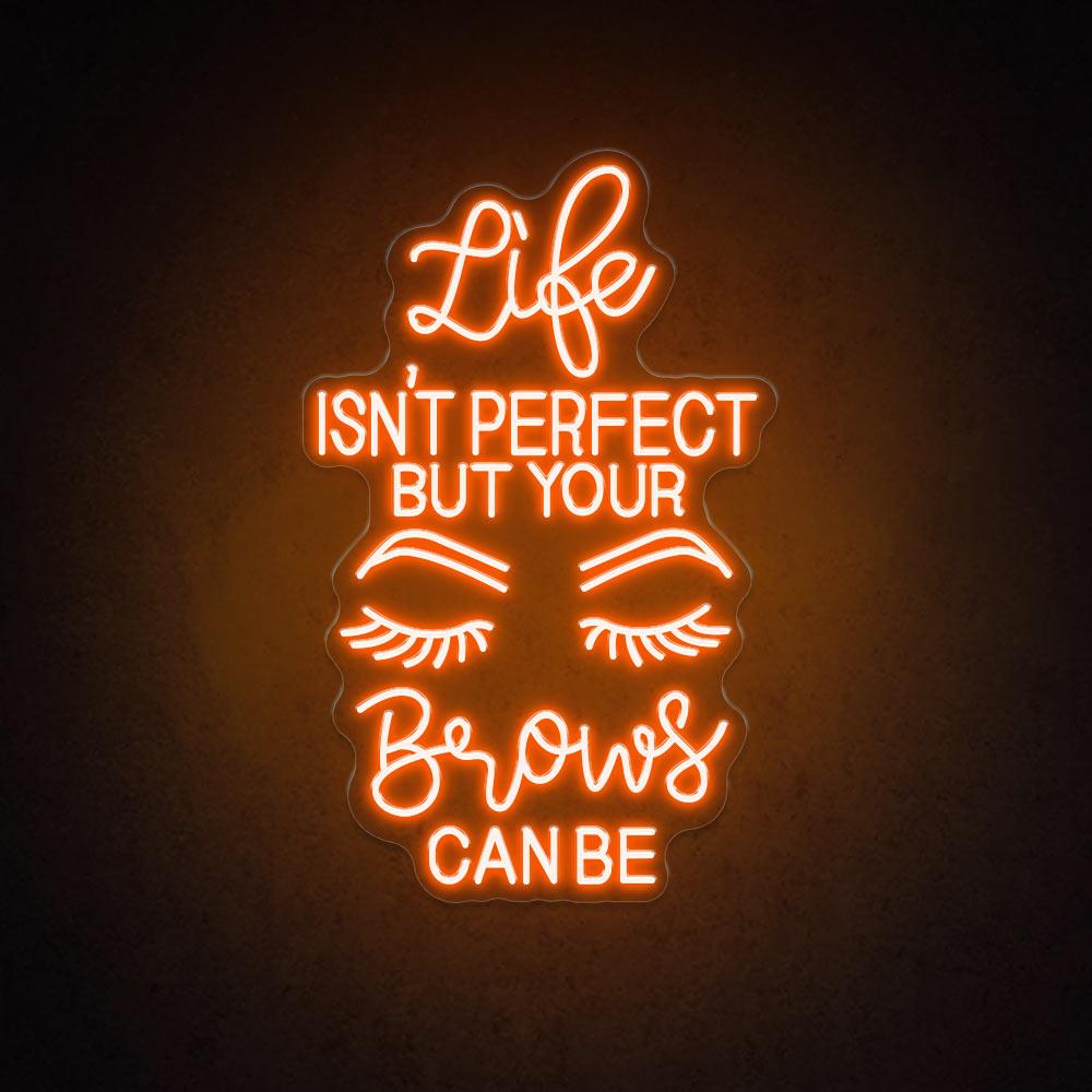 Life Isn't Perfect But Your Brows Can Be - LED Neon Sign