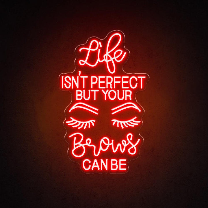 Life Isn't Perfect But Your Brows Can Be - LED Neon Sign