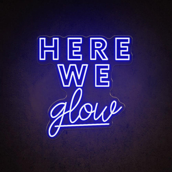 Here We Glow - LED Neon Sign