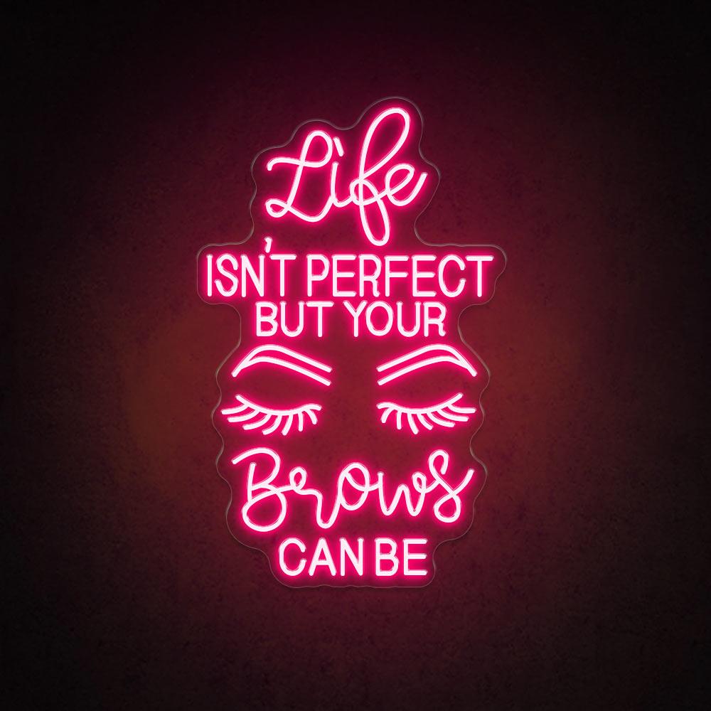 Life Isn't Perfect But Your Brows Can Be - LED Neon Sign