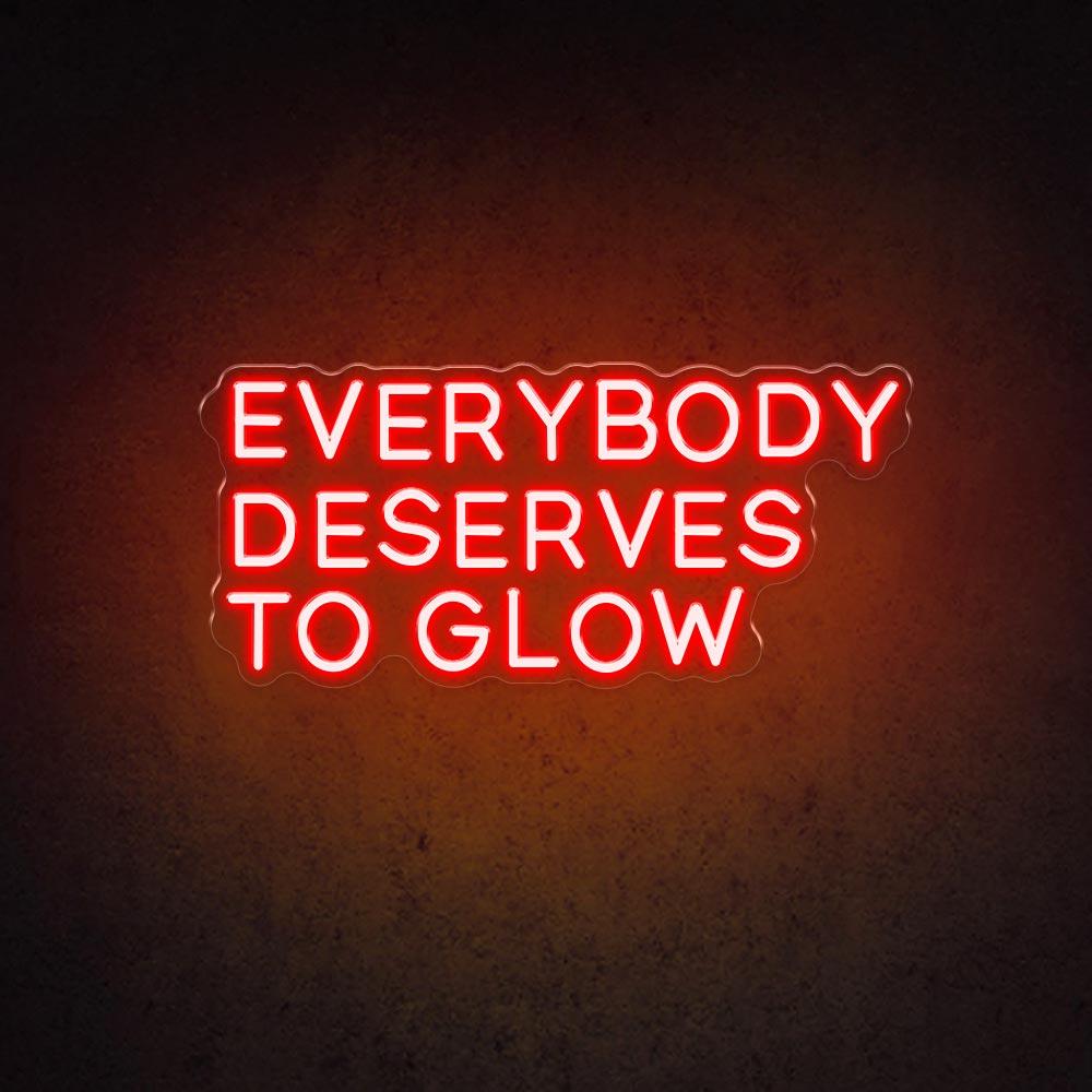 Everybody Deserves To Glow - LED Neon Sign