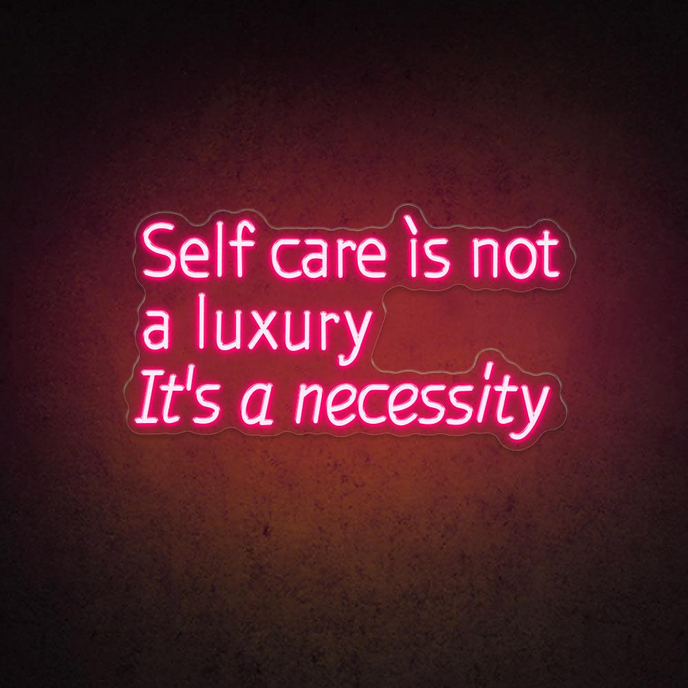 Self Care Is Not A Luxury. It's A Necessity - LED Neon Sign