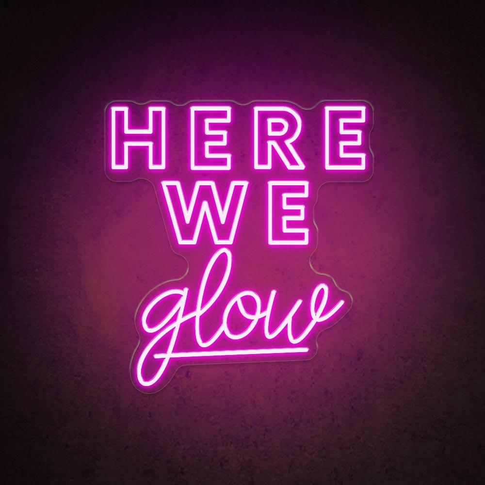 Here We Glow - LED Neon Sign