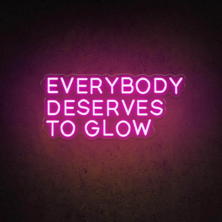 Everybody Deserves To Glow - LED Neon Sign